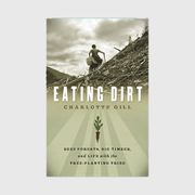 Eating Dirt: Deep Forests, Big Timber, and Life with the Tree-Planting Tribe