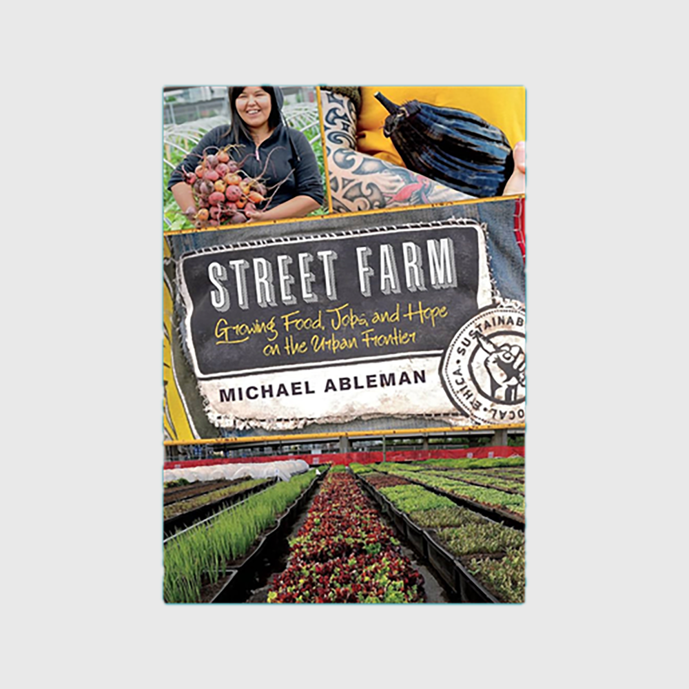 Street Farm: Growing Food, Jobs, and Hope on the Urban Frontier