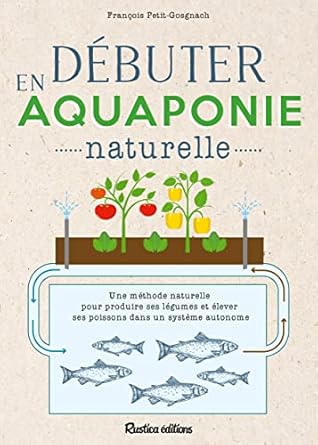 Débuter en Aquaponie - François Petitet-Gosgnach