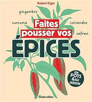 Faites pousser vos épices - Robert Elger