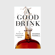 A Good Drink: In Pursuit of Sustainable Spirits