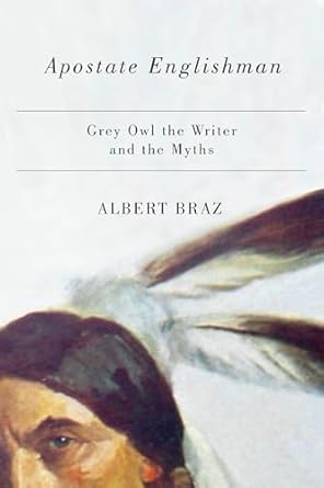 Apostate Englishman: Gray Owl the Writer and the Myths
