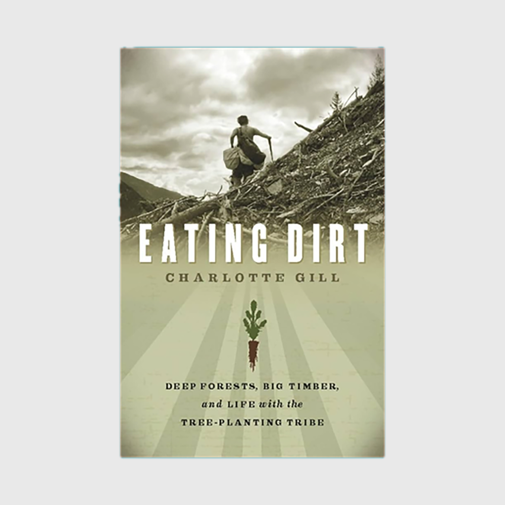 Eating Dirt: Deep Forests, Big Timber, and Life with the Tree-Planting Tribe