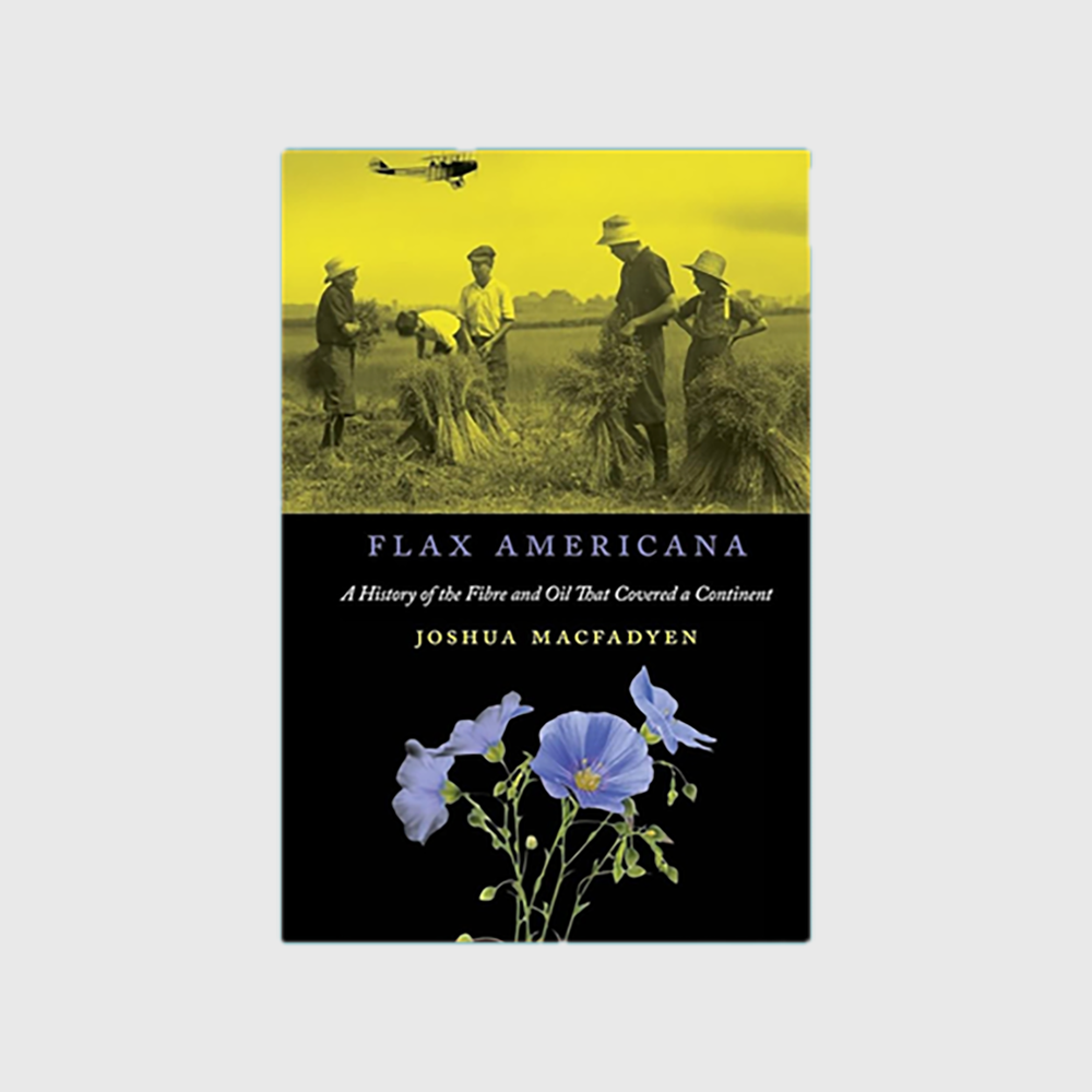 Flax Americana: A History of the Fiber and Oil that Covered a Continent