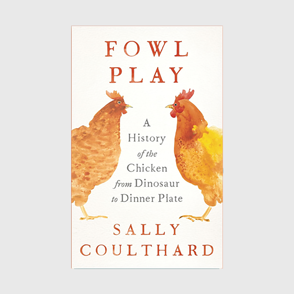 Fowl Play: A History of the Chicken from Dinosaur to Dinner Plate