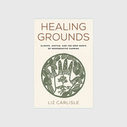 Healing Grounds: Climate, Justice, and the Deep Roots of Regenerative Farming