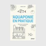 Aquaponics in Practice: Designing and Maintaining Your Installation