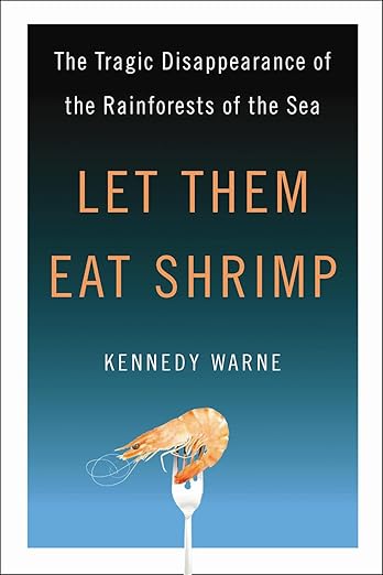 Let Them Eat Shrimp: The Tragic Disappearance of the Rainforests of the Sea