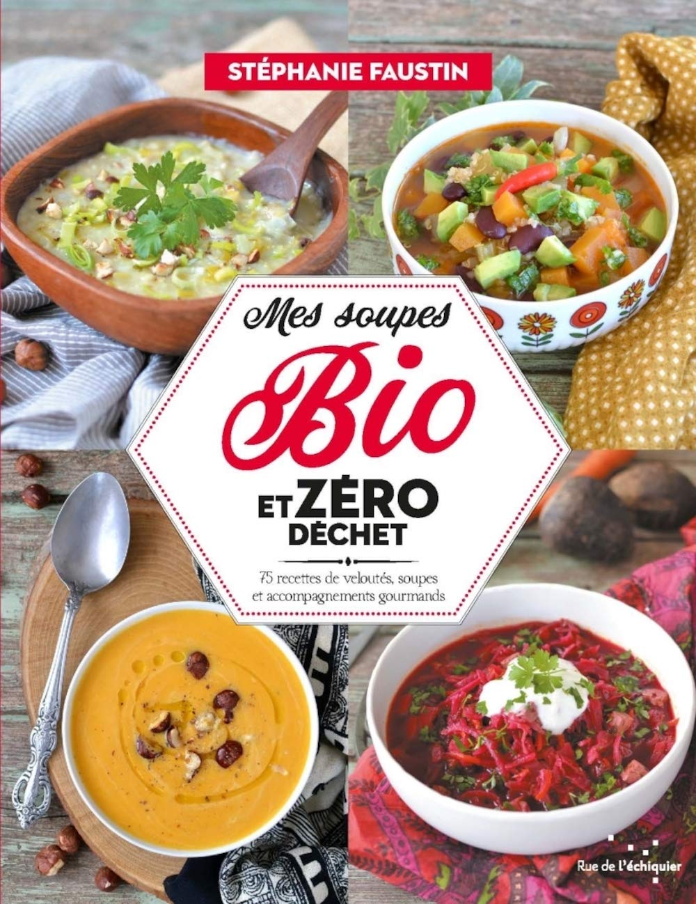 My organic and zero-waste soups: 75 recipes for delicious soups, veloutés and side dishes