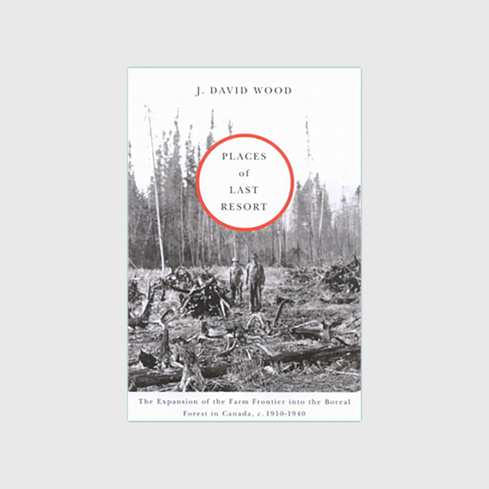 Places of Last Resort: The Expansion of the Farm Frontier into the Boreal Forest in Canada, c. 1910-1940