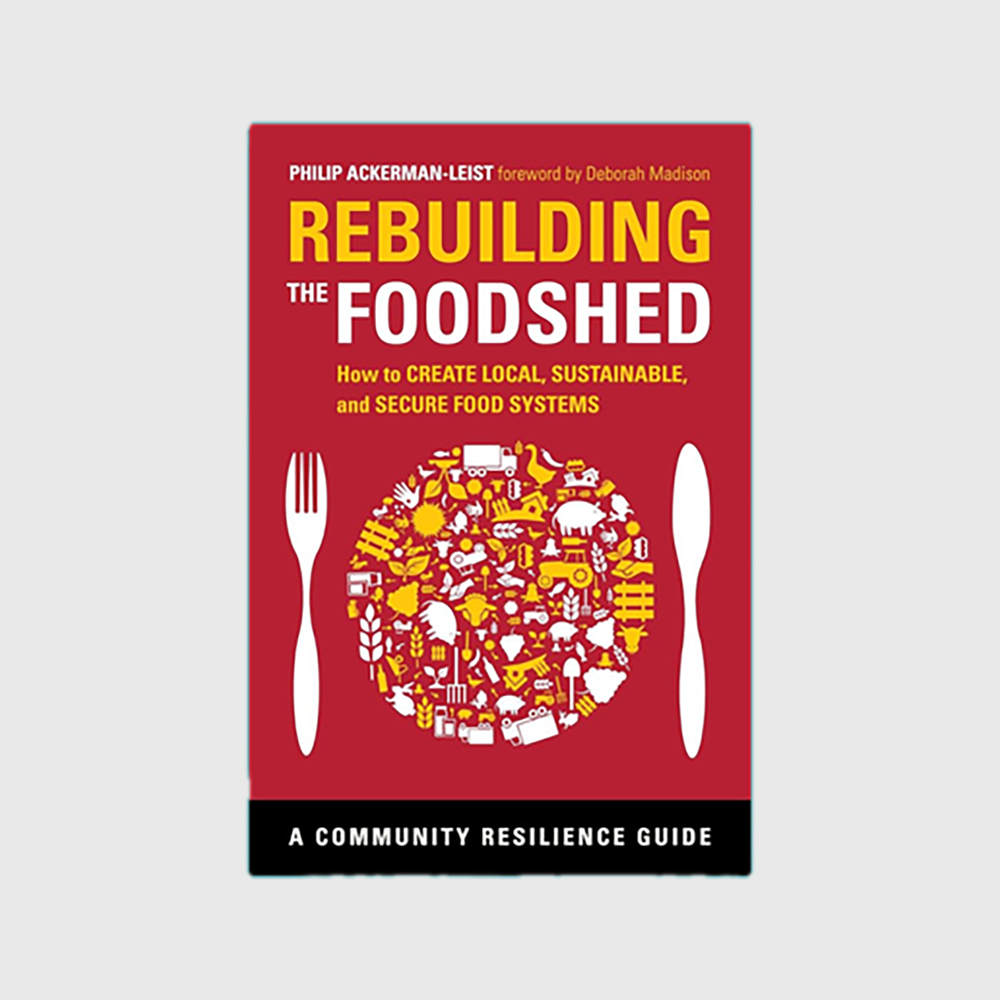 Rebuilding the Foodshed: How to Create Local, Sustainable, and Secure Food Systems