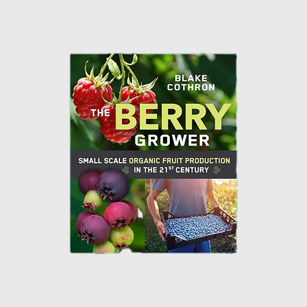 The Berry Grower: Small Scale Organic Fruit Production in the 21st Century