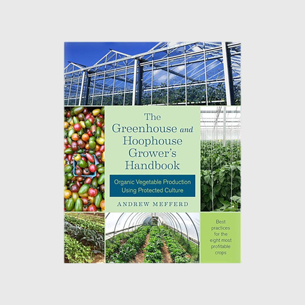 The Greenhouse and Hoophouse Grower's Handbook: Organic Vegetable Production Using Protected Culture