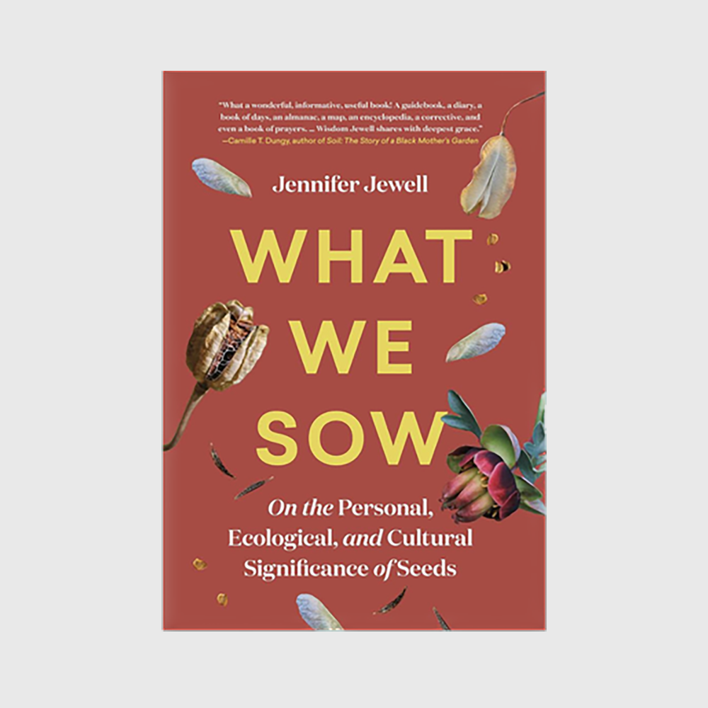 What We Sow: On the Personal, Ecological, and Cultural Significance of Seeds