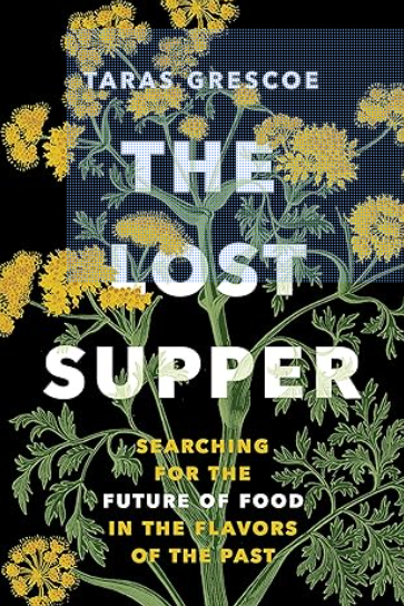 The Lost Supper: Searching for the Future of Food in the Flavors of the Past