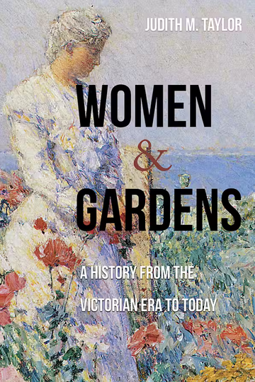 Women and Gardens A History from the Victorian Era to Today